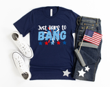 Just Here to Bang 4th of July T-Shirt | Funny Fireworks Shirt | July 4th Patriotic Tee | USA Independence Day Celebration | Red White Blue | Adult Humor