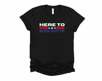 Here to Blow Shit Up July 4th T-Shirt | Fourth of July Tee | Funny Fireworks Shirt | Patriotic Americana | Independence Day | Military Veteran