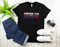 Here to Blow Shit Up July 4th T-Shirt | Fourth of July Tee | Funny Fireworks Shirt | Patriotic Americana | Independence Day | Military Veteran