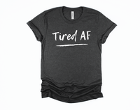 Tired AF Shirt | Funny Shirt | Mom Shirt | Tired Mom Shirt | New Mom Shirt | Tired as a Mother | Stay at Home Mom | Mothers Day Gift